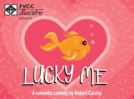 Fvcc Theatre presents Lucky Me, a romantic comedy by Robert Caisley; poster featuring goldfish in a fishtank shaped like a heart